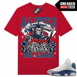 French Blue 13s shirts to match Sneaker Match Tees Red 'All Hustle No Luck'
