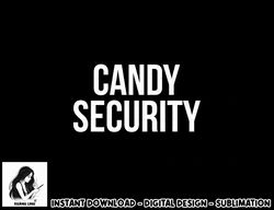 Candy Security - Funny Halloween Costume for Parents png, sublimation copy