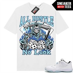 low Legend Blue 11s shirts to match Sneaker Match Tees White 'All Hustle No Luck'