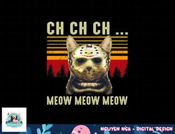 Ch Ch Ch Meow Meow Scary Friday Costume Halloween Cat png, sublimation copy