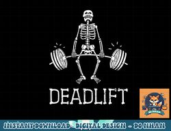 DEADLIFT Funny Halloween Skeleton Weight Lifting Workout png, sublimation copy