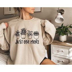 Just One More Sweatshirt, Plant Lover Crewneck Sweatshirt, Plant Lady Sweatshirt, Botanical Sweatshirt, Gardening Sweats
