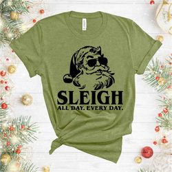 SLEIGH All Day Every Day Shirt, Christmas Santa Shirt, Funny Christmas Shirt, Ugly Santa Shirt, Funny New Year Shirt, Ho