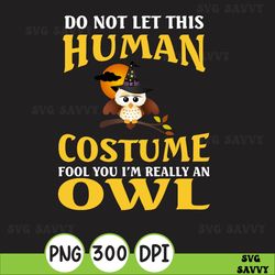 Do Not Let This Human Costume Fool You I'm Really An Owl png