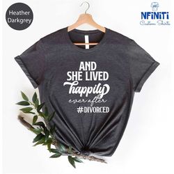 And She Lived Happily Ever After T-shirt, Divorce Shirt, Savage Quote Shirts, Humor Top, Funny Gift, Women's Sarcastic T