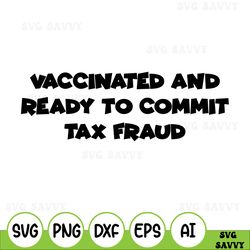 Vaccinated And Ready To Commit Tax Fraud svg