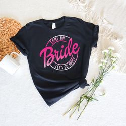 come on bride lets go party shirt, bride shirts, engagement shirt, bridal gift, wedding tee, bridal shower gift, bride s