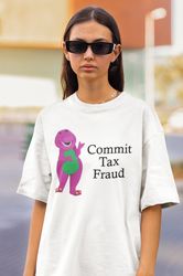 Commit Tax Fraud Shirt -funny shirt,funny tee,funny crewneck,graphic tees,graphic sweatshirt,sarcastic tshirt,meme shirt