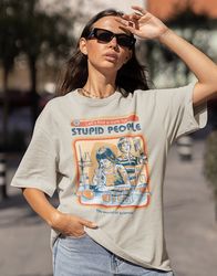 Stupid People Shirt -vintage t shirt,vintage crewneck,retro shirt,retro tshirt,aesthetic shirt,science gifts,science shi