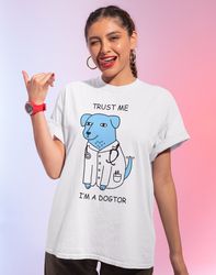 Trust Me Im A Dogtor Shirt -funny shirt,funny tshirt,graphic sweatshirt,graphic tees,veterinarian gift,veterinarian swea