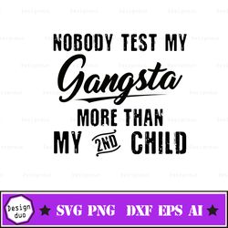 Nobody test my gangsta more than my 2nd child svg png dxf
