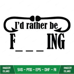FISHING | Id Rather Be Fishing Svg | Adult Svg | Funny Svg | Eps | Dxf | Png | Svg | Pdf