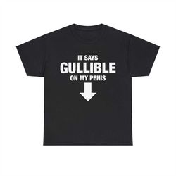 It Says Gullible On My Penis Shirt