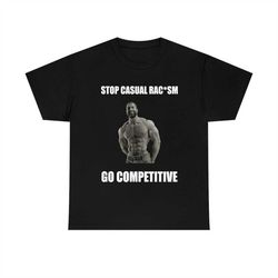 Stop Casual Rac*sm Go Competitive Gigachad Shirt