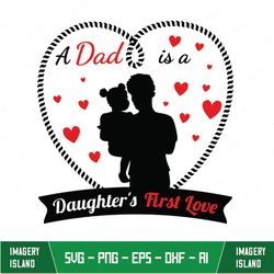 A Dad is a Daughter's First Love Svg, Father's Day Svg, Birthday Kids Gift Svg, Girl Svg, Dxf, Png, Eps, Cut Files For C