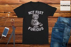 Not Fast Just Furious Cat T-Shirt, cat lover shirt, funny cat gift, cute cat t-shirt
