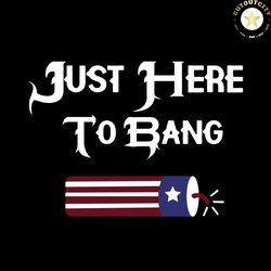 Just Here To Bang Svg, Trending Svg, Landmine Svg, Patriotic Svg, America Flag, Landmine, Great America, Usa Lover, Usa