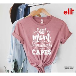 Mom Not All SuperHeroes Wear Capes Shirt, Best Mom Shirt, Mother's Day Gift, Cute Mama Gift, Mama T-Shirt, Wife Gift, Mo