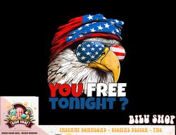 Are You Free Tonight 4th Of July Independence Day Eagle png, sublimation copy