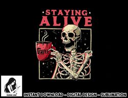 Funny Halloween Staying Alive Coffee Skeleton Stay Spooky png, sublimation copy