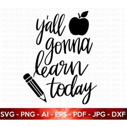 Y'all Gonna Learn Today SVG, Funny Teacher SVG, Teach Svg, Back to School svg, Teacher Gift, Teacher Shirt svg,Hand-lett
