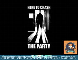 Halloween Michael Myers Here To Crash The Party png, sublimation copy