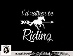 horse lover, i d rather be riding horse png, sublimation copy