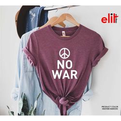 No War Peace Sign Shirt, No War Tshirt, Stop War Shirt, Peace Shirt, Anti War Tshirt, War Protests Shirt.