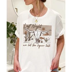 Last Night We Let The Liquor Talk Shirt, Western Shirt, Country Concert Tee, One Thing At A Time Shirt, Country Music, C