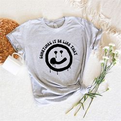 Sometimes it be Like That, Smiley Face Shirt, Smiley Face T-Shirt, Smile Shirt, Women's Shirt, Shirts for Women,Happy Fa