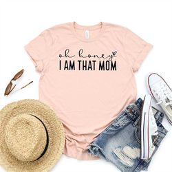 oh honey i am that mom shirt, mom life shirt, cool mom shirt, i am that mom shirt new mom gift