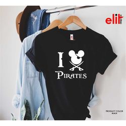 Disney I Love Pirates Shirt, Disney Pirate Tshirt, Mickey Pirate Shirt, Disney Pirates Of Caribbean Shirt, Disney Ears S