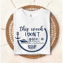 This Week I Don't Give A Ship T-shirt, Sarcastic Travel Shirt, Cruise Gift Shirt, Cruise Shirt, Funny vacation Shirt, Cr