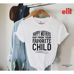 Happy Mothers Day From Your Favorite Child Shirt, Gift T-shirt for Mother's Day, Best Mom T-Shirt, Cute Mama Tee Gift, M