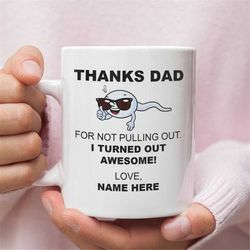 Humorous Fathers Day Gift for Dad - Thanks for Not Pulling Out Dad Mug - Personalized Dad Coffee Mug - Dad Gift