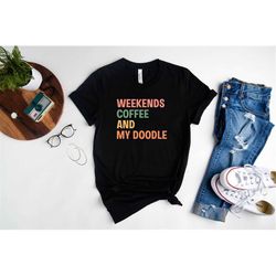 Funny Doodle Shirt, Doodle Mom T-Shirt, Weekends Coffee and My Doodle Shirt, Gift for Doodle Mama, Funny Doodle Owner Te