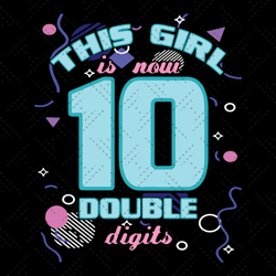 This Girl Is Now 10 Double Digits Birthday Svg, Bi