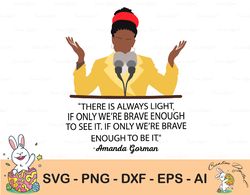 There Is Always Light If Only Were Brave Enough To See It Amanda Gorman SVG, Inauguration Speech SVG, Amanda Gorman svg