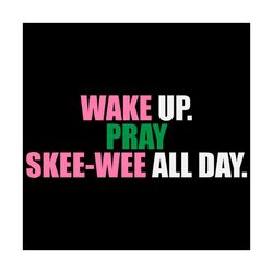 Wake up pray skee wee all day svg, Sorority Svg Alpha kappa alpha, Aka Girl gang svg, aka sorority gift, aka sorority sv