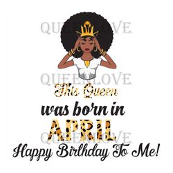 This Queen Was Born In April, Birthday Svg, April Birthday Svg, April Queen Svg, Birthday Black Girl, Black Girl Svg, Bo