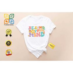 Be Kind To Your Mind Shirt, Mental Health Matters Shirts, Mental Health Awareness Shirts, Be Kind Mental Health Shirt, M