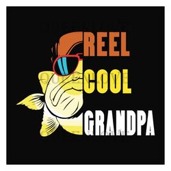 Reel Cool Grandpa Svg, Fathers Day Svg, Fishing Grandpa Svg, Grandpa Svg, Fishing Svg, Cute Fish Svg, Fisher Svg, Love F