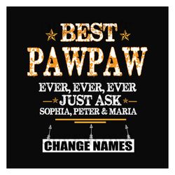 Personalized Best Pawpaw Ever Ever Ever Svg, Fathers Day Svg, Pawpaw Svg, Best Grandpa Svg, Grandpa Svg, Personalized Gr