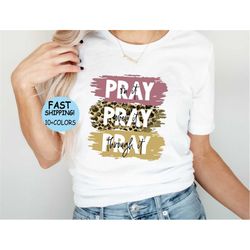 Pray On It Pray Over It Pray Through It Shirt, Prayer Shirt, Faith Shirt, Religious Shirt,Christian Apparel, Easter Day
