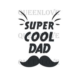 Super Cool Dad Svg, Fathers Day Svg, Super Dad Svg, Cool Dad Svg, Bearded Dad Svg, Moustache Dad Svg, Funny Dad Svg, Dad