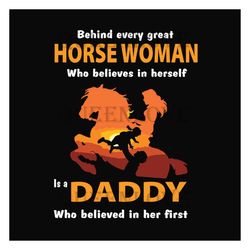 Behind Every Horse Woman Who Believes In Herself Is A Daddy Who Believe In Her First Svg, Fathers Day Svg, Dad Svg, Girl
