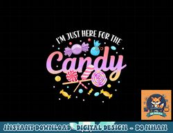 I m Just Here For The Candy Funny Halloween Food Humor png, sublimation copy