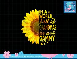In a world full of grandmas be Gammy Sunflower png, sublimation copy