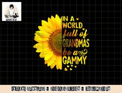 In a world full of grandmas be Gammy Sunflower png, sublimation copy