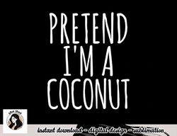 Lazy Funny Halloween Costume Pretend I m A Coconut png, sublimation copy